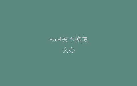 excel关不掉怎么办