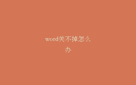 word关不掉怎么办